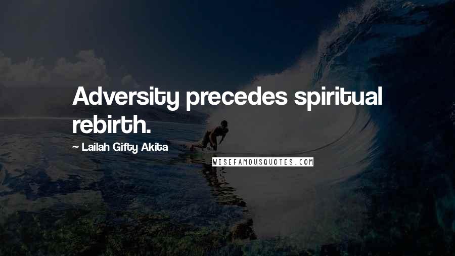 Lailah Gifty Akita Quotes: Adversity precedes spiritual rebirth.