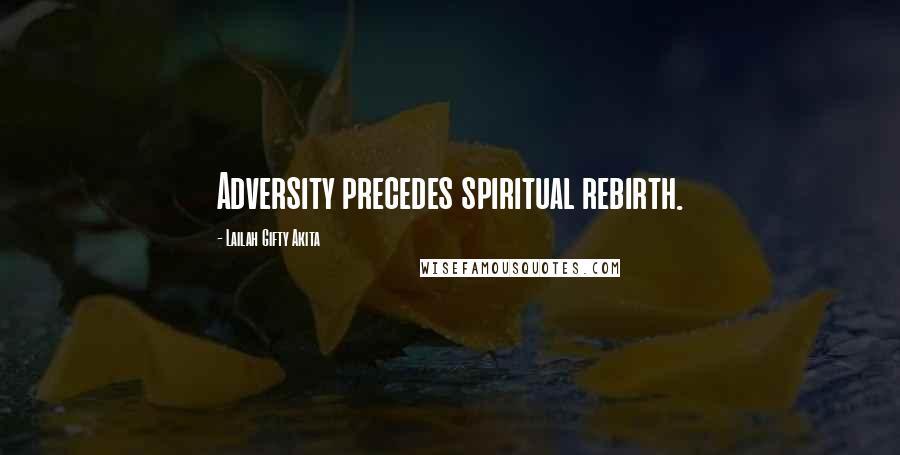 Lailah Gifty Akita Quotes: Adversity precedes spiritual rebirth.