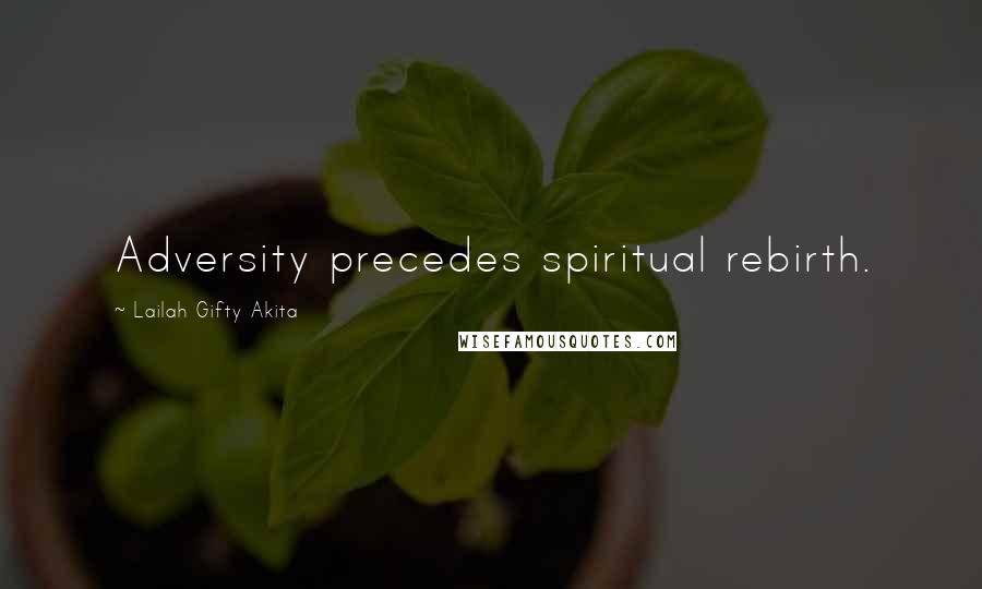 Lailah Gifty Akita Quotes: Adversity precedes spiritual rebirth.