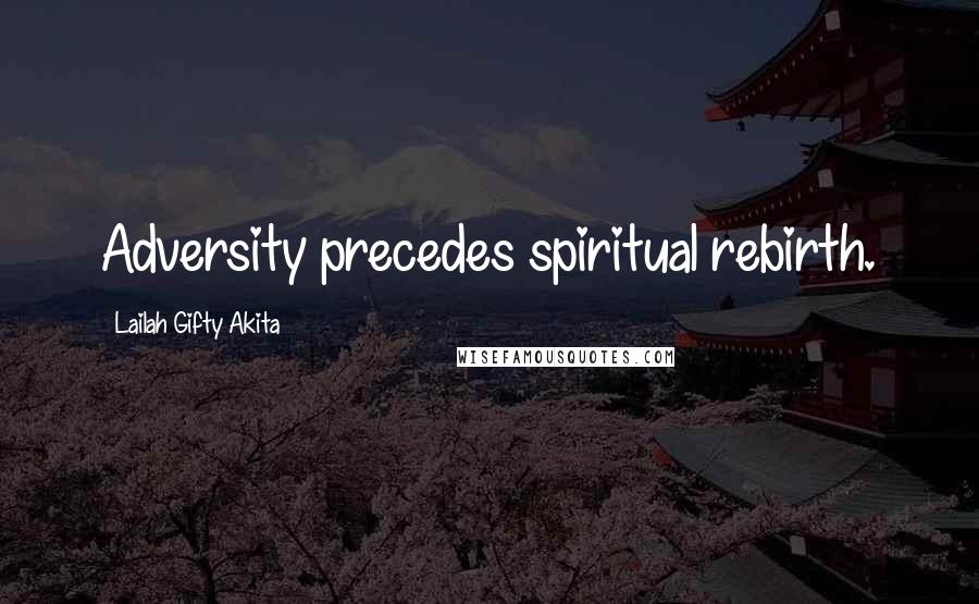 Lailah Gifty Akita Quotes: Adversity precedes spiritual rebirth.