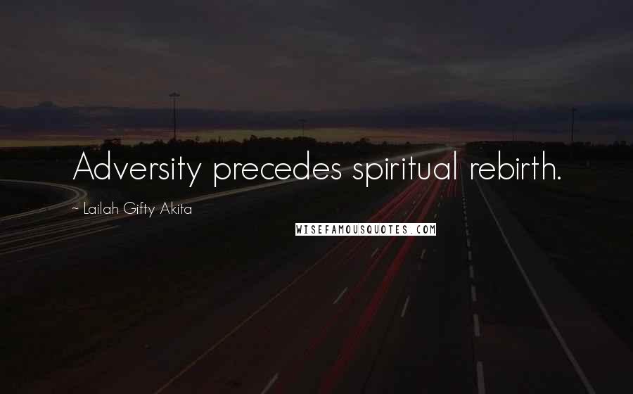 Lailah Gifty Akita Quotes: Adversity precedes spiritual rebirth.