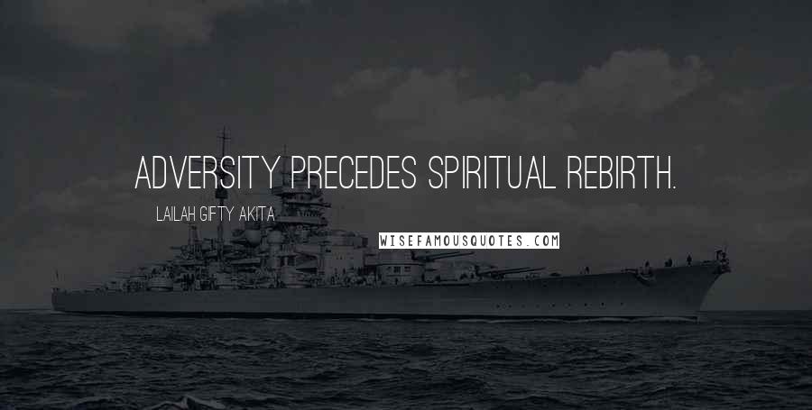 Lailah Gifty Akita Quotes: Adversity precedes spiritual rebirth.