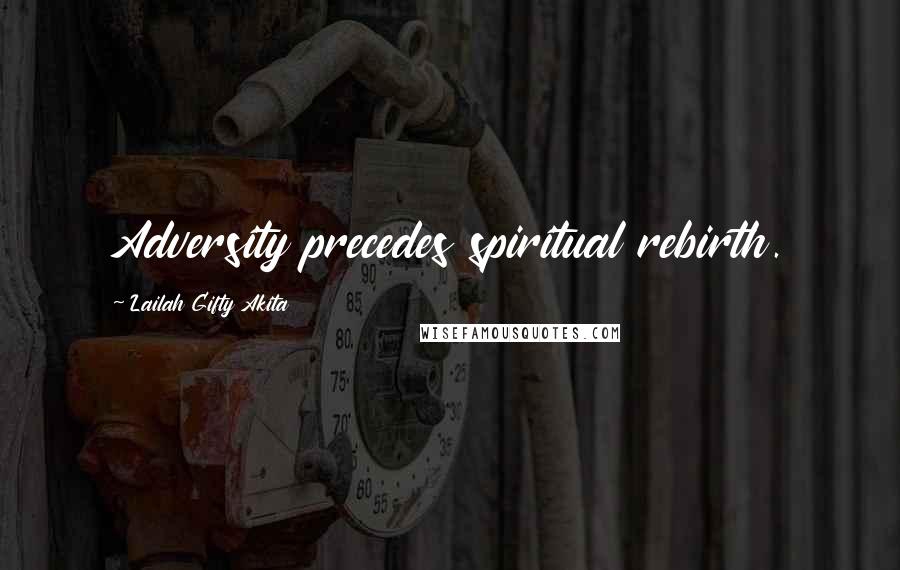 Lailah Gifty Akita Quotes: Adversity precedes spiritual rebirth.