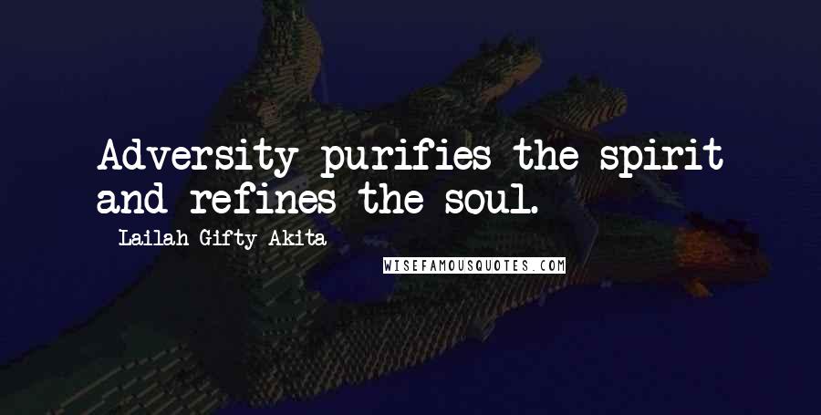 Lailah Gifty Akita Quotes: Adversity purifies the spirit and refines the soul.