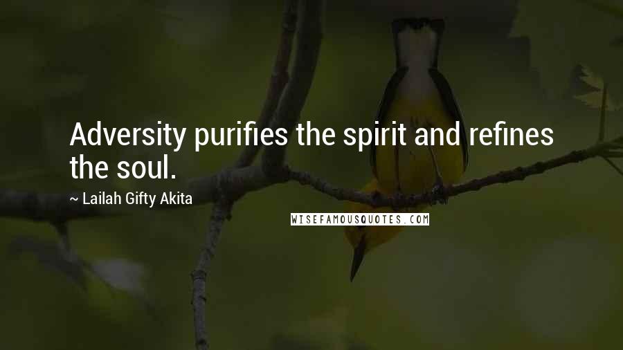 Lailah Gifty Akita Quotes: Adversity purifies the spirit and refines the soul.