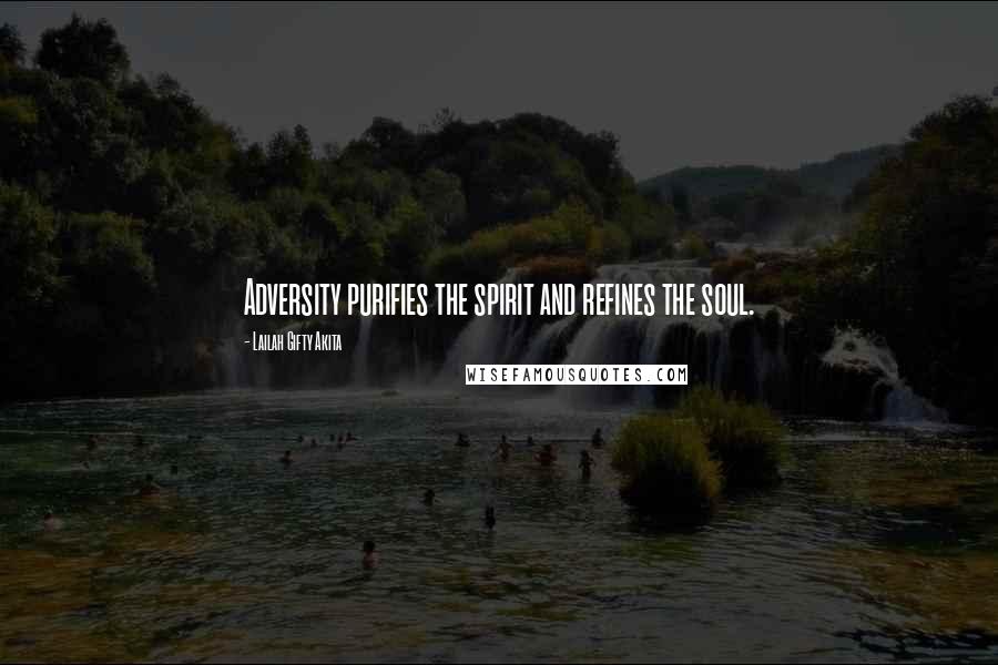 Lailah Gifty Akita Quotes: Adversity purifies the spirit and refines the soul.