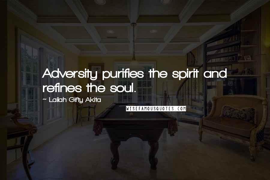 Lailah Gifty Akita Quotes: Adversity purifies the spirit and refines the soul.