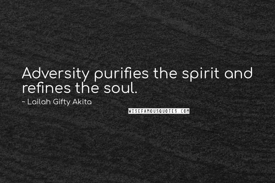 Lailah Gifty Akita Quotes: Adversity purifies the spirit and refines the soul.