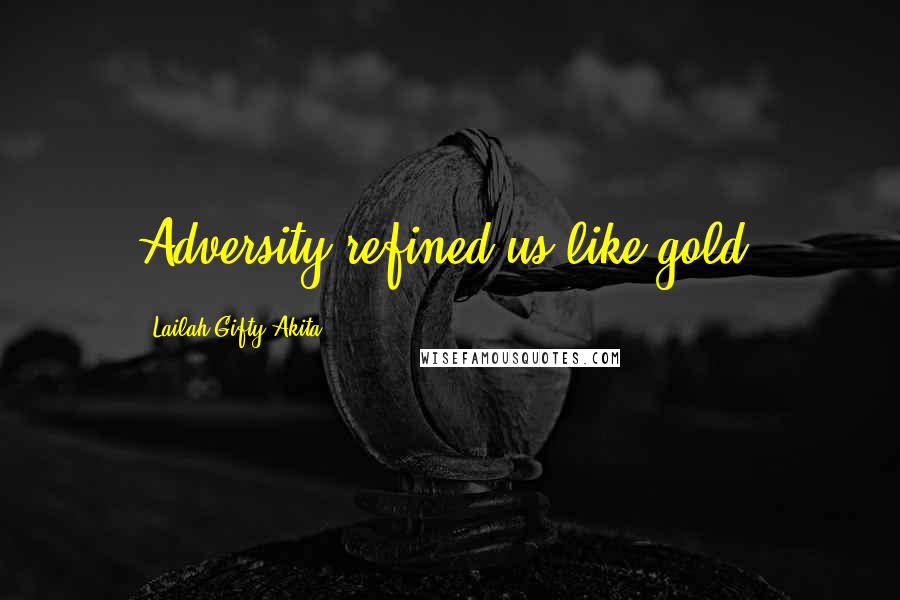 Lailah Gifty Akita Quotes: Adversity refined us like gold.