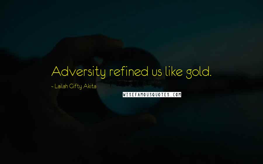 Lailah Gifty Akita Quotes: Adversity refined us like gold.