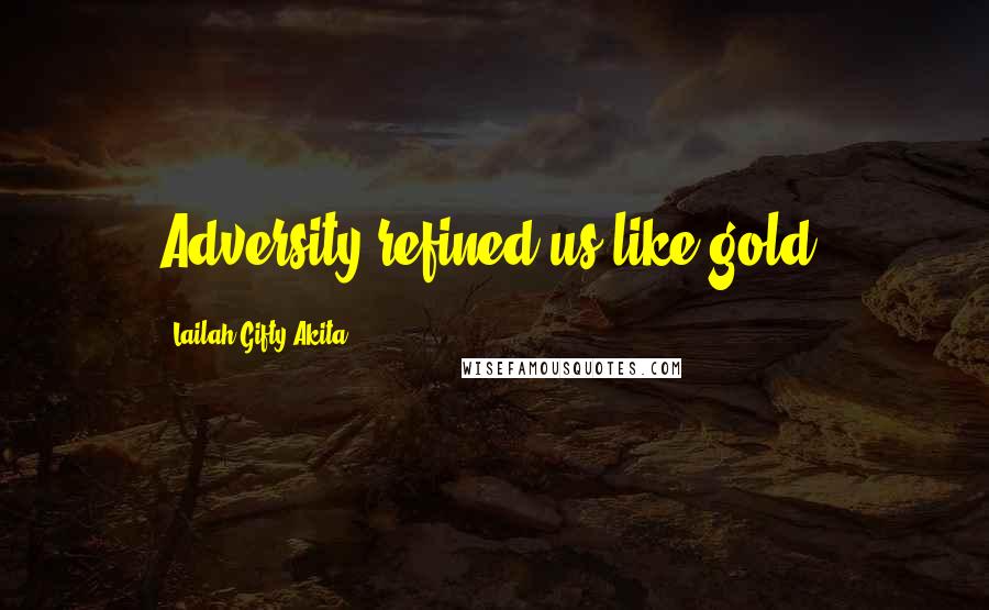 Lailah Gifty Akita Quotes: Adversity refined us like gold.