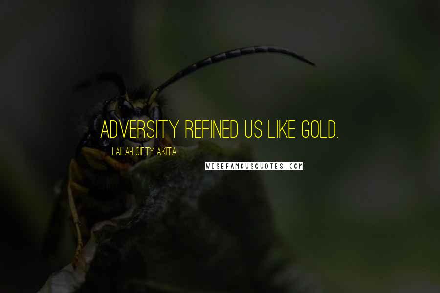 Lailah Gifty Akita Quotes: Adversity refined us like gold.