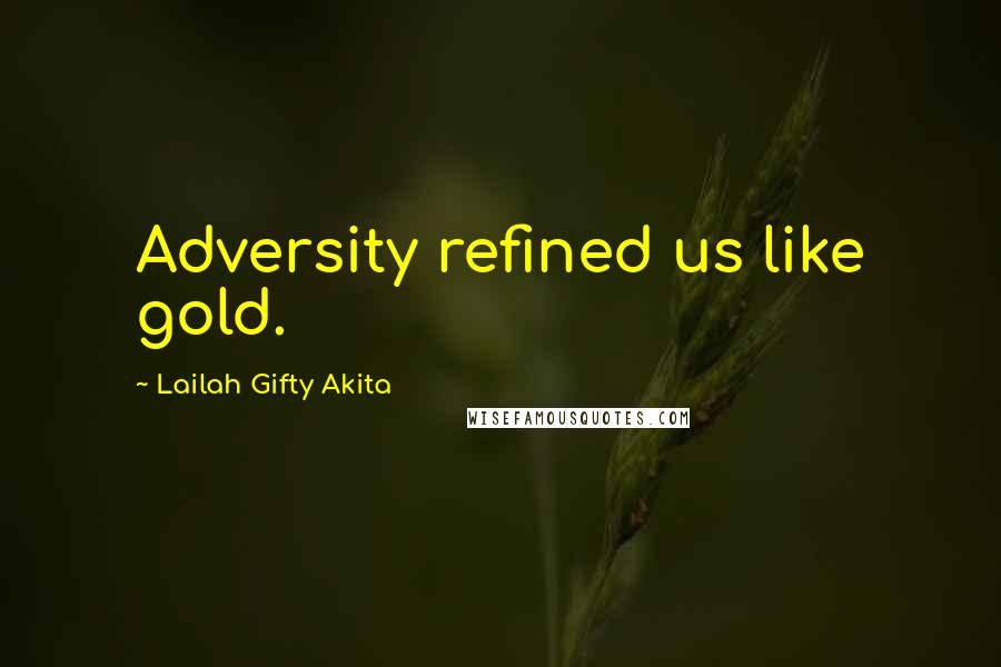 Lailah Gifty Akita Quotes: Adversity refined us like gold.