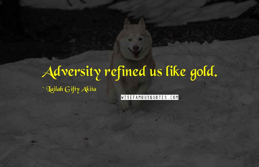 Lailah Gifty Akita Quotes: Adversity refined us like gold.