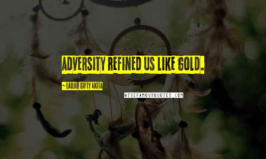 Lailah Gifty Akita Quotes: Adversity refined us like gold.