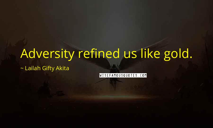 Lailah Gifty Akita Quotes: Adversity refined us like gold.