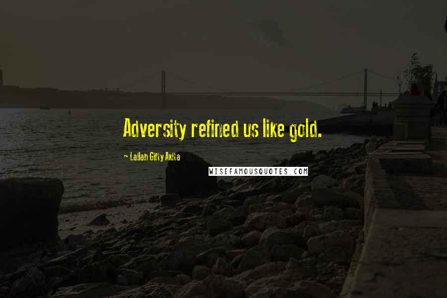 Lailah Gifty Akita Quotes: Adversity refined us like gold.