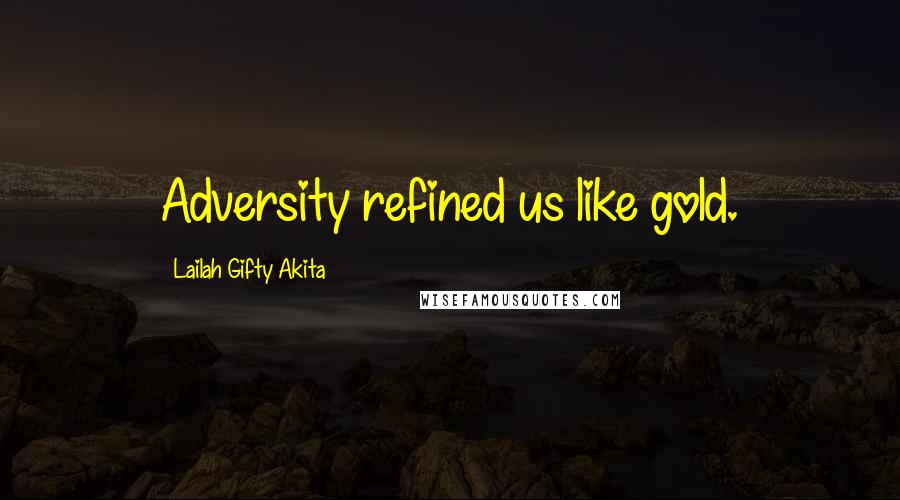 Lailah Gifty Akita Quotes: Adversity refined us like gold.