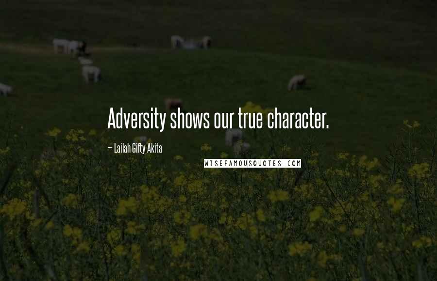 Lailah Gifty Akita Quotes: Adversity shows our true character.