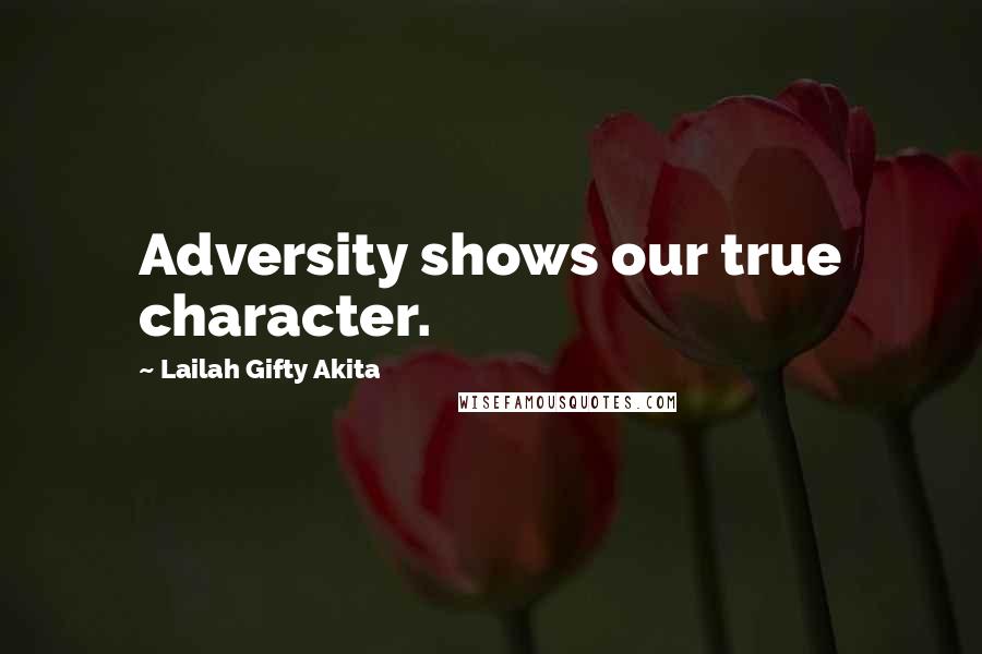 Lailah Gifty Akita Quotes: Adversity shows our true character.