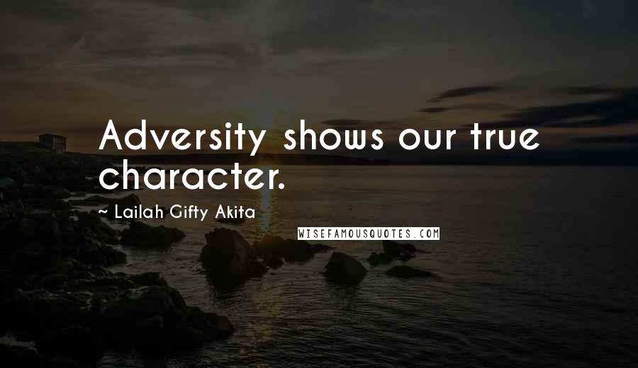 Lailah Gifty Akita Quotes: Adversity shows our true character.