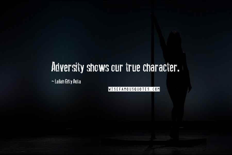 Lailah Gifty Akita Quotes: Adversity shows our true character.