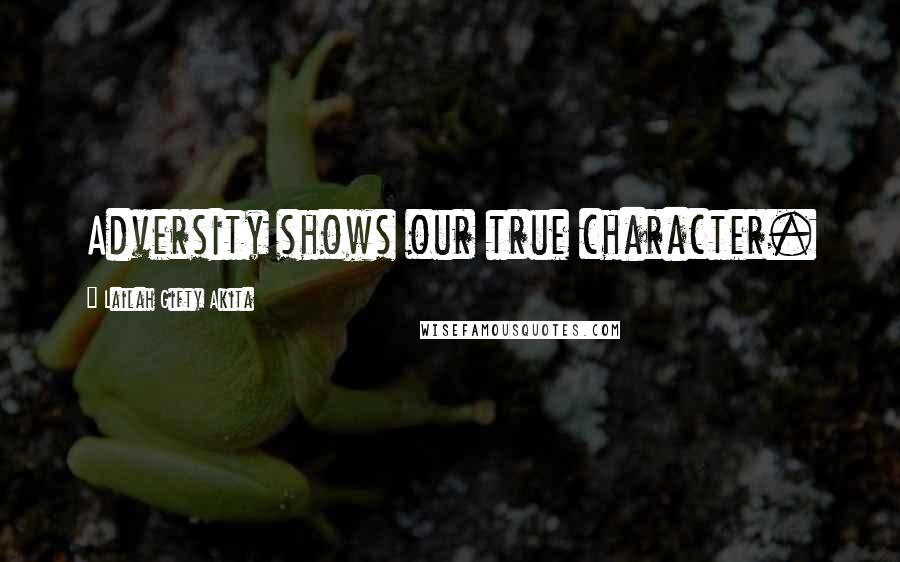 Lailah Gifty Akita Quotes: Adversity shows our true character.
