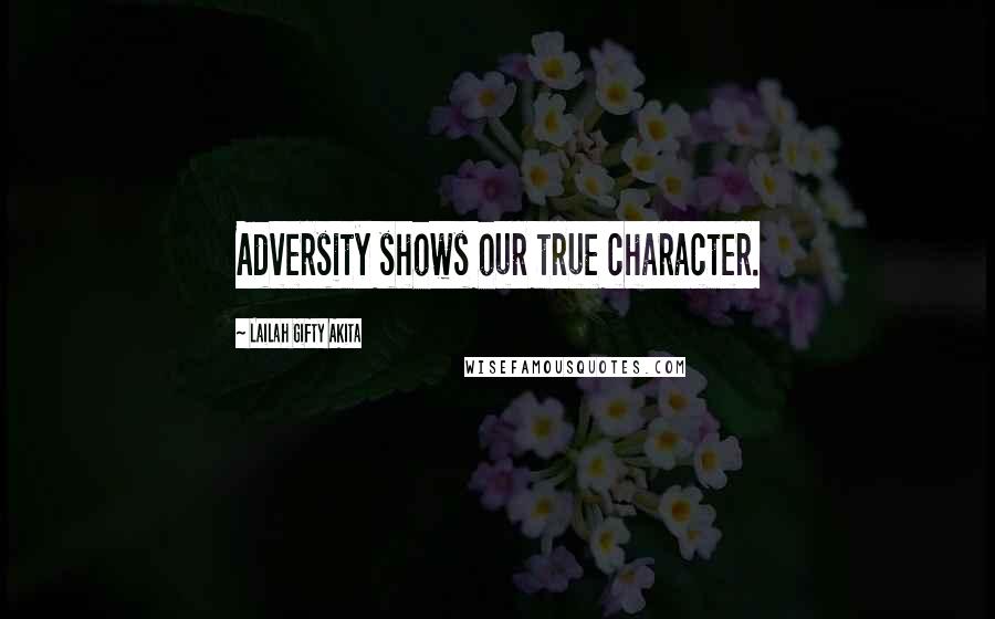 Lailah Gifty Akita Quotes: Adversity shows our true character.