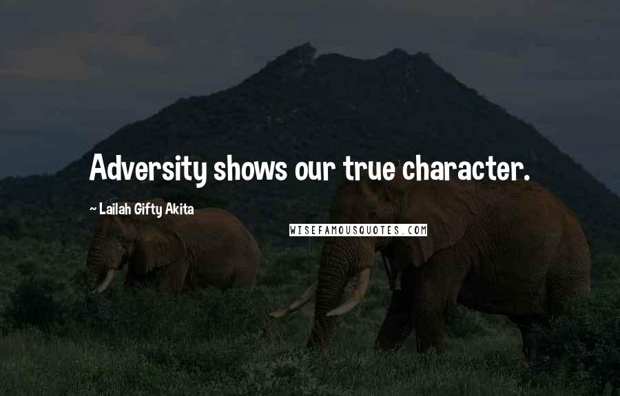Lailah Gifty Akita Quotes: Adversity shows our true character.