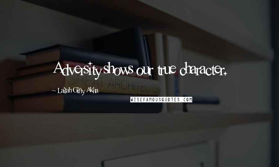 Lailah Gifty Akita Quotes: Adversity shows our true character.