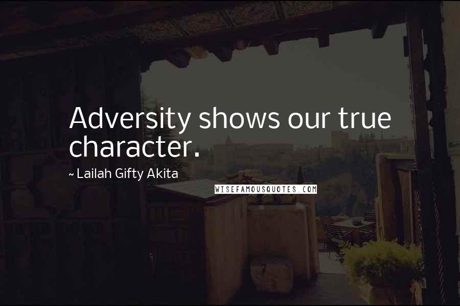 Lailah Gifty Akita Quotes: Adversity shows our true character.
