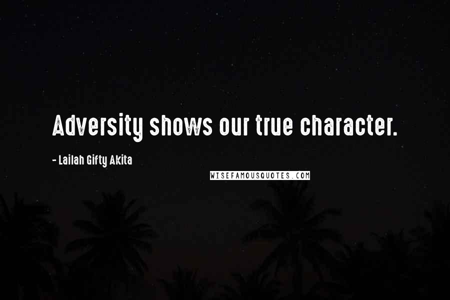 Lailah Gifty Akita Quotes: Adversity shows our true character.