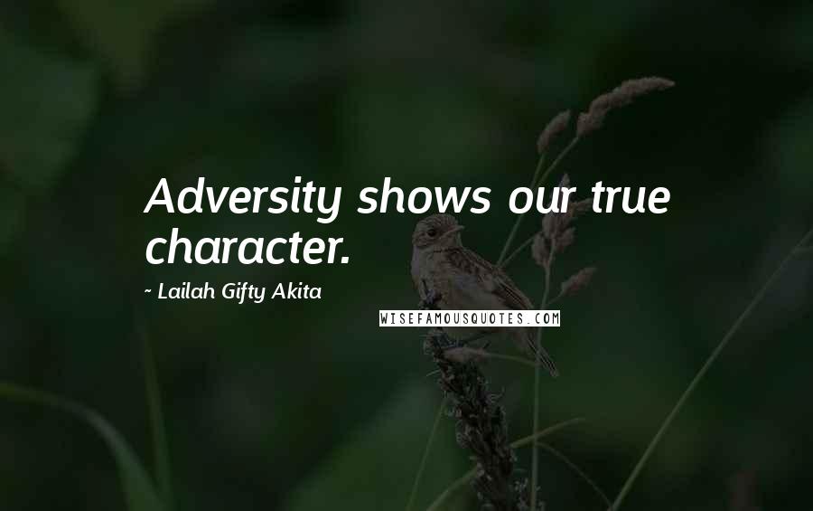 Lailah Gifty Akita Quotes: Adversity shows our true character.