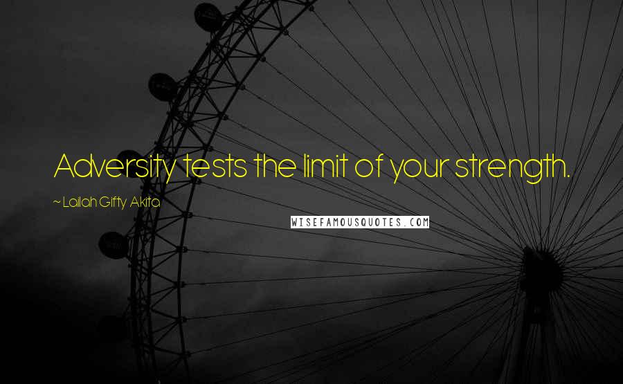 Lailah Gifty Akita Quotes: Adversity tests the limit of your strength.