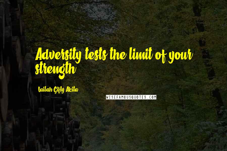 Lailah Gifty Akita Quotes: Adversity tests the limit of your strength.