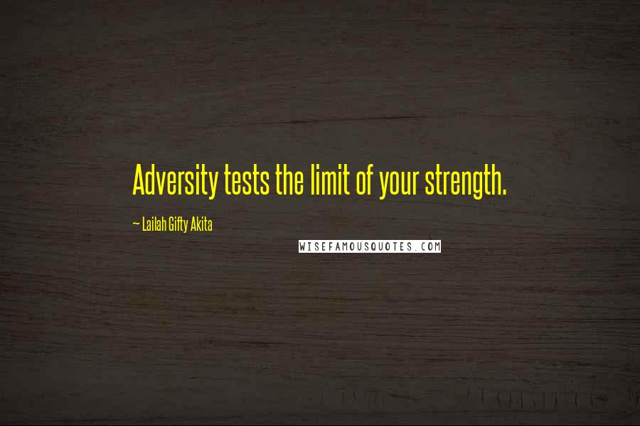 Lailah Gifty Akita Quotes: Adversity tests the limit of your strength.