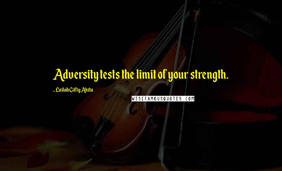 Lailah Gifty Akita Quotes: Adversity tests the limit of your strength.