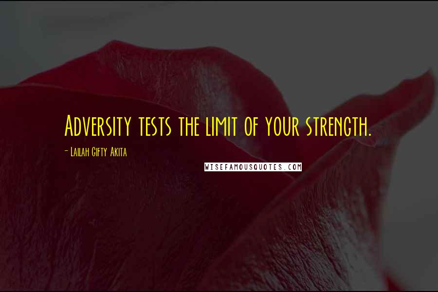 Lailah Gifty Akita Quotes: Adversity tests the limit of your strength.