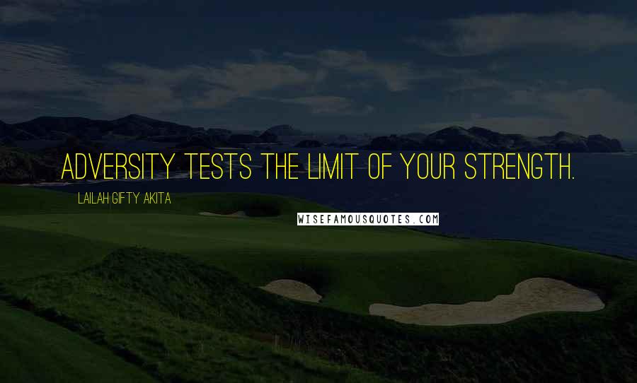 Lailah Gifty Akita Quotes: Adversity tests the limit of your strength.