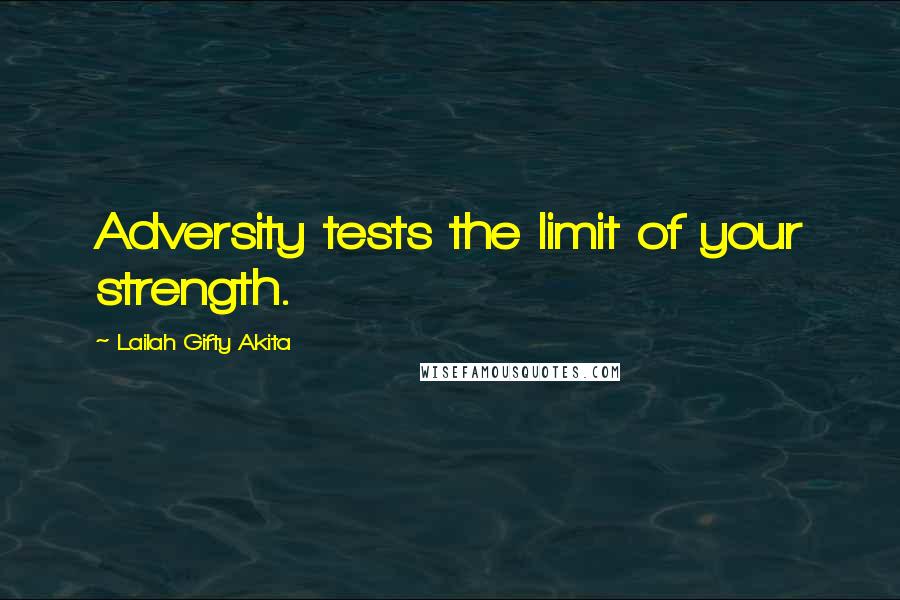 Lailah Gifty Akita Quotes: Adversity tests the limit of your strength.