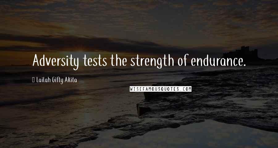 Lailah Gifty Akita Quotes: Adversity tests the strength of endurance.