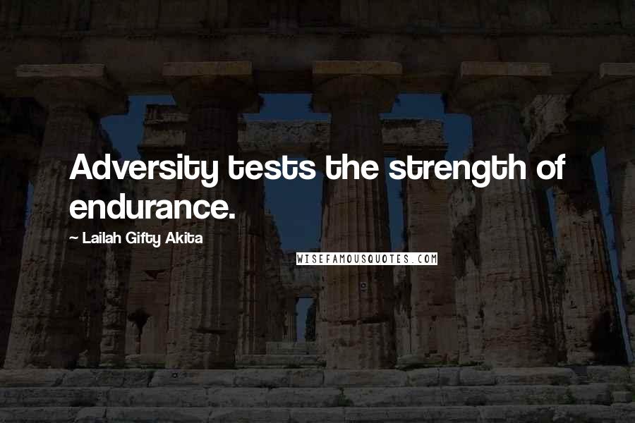 Lailah Gifty Akita Quotes: Adversity tests the strength of endurance.