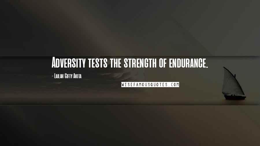 Lailah Gifty Akita Quotes: Adversity tests the strength of endurance.