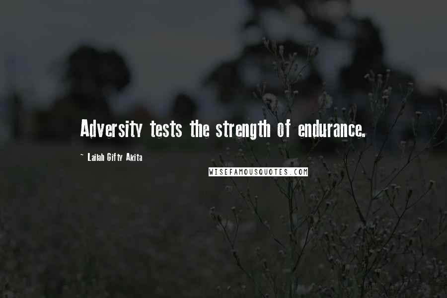 Lailah Gifty Akita Quotes: Adversity tests the strength of endurance.