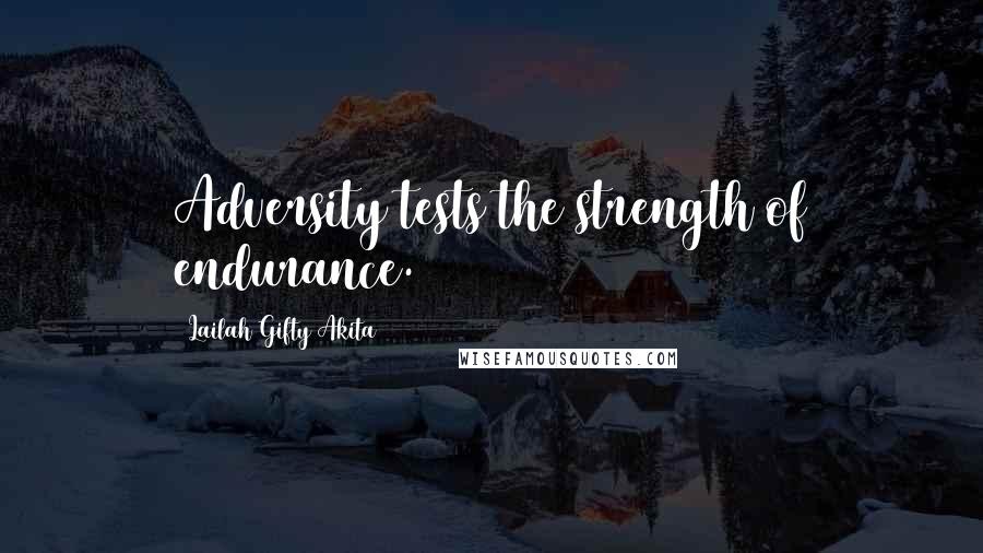 Lailah Gifty Akita Quotes: Adversity tests the strength of endurance.