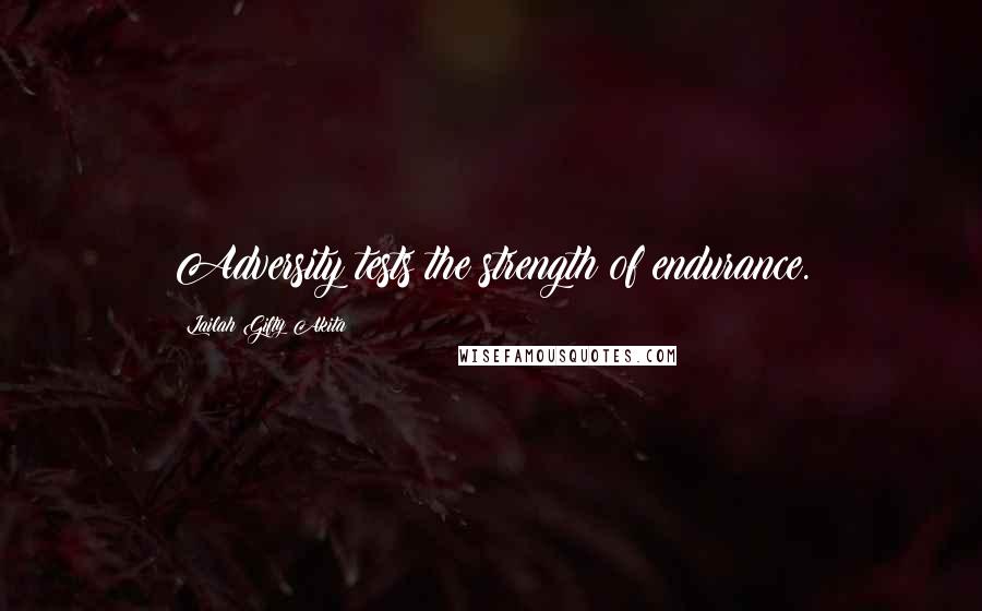 Lailah Gifty Akita Quotes: Adversity tests the strength of endurance.