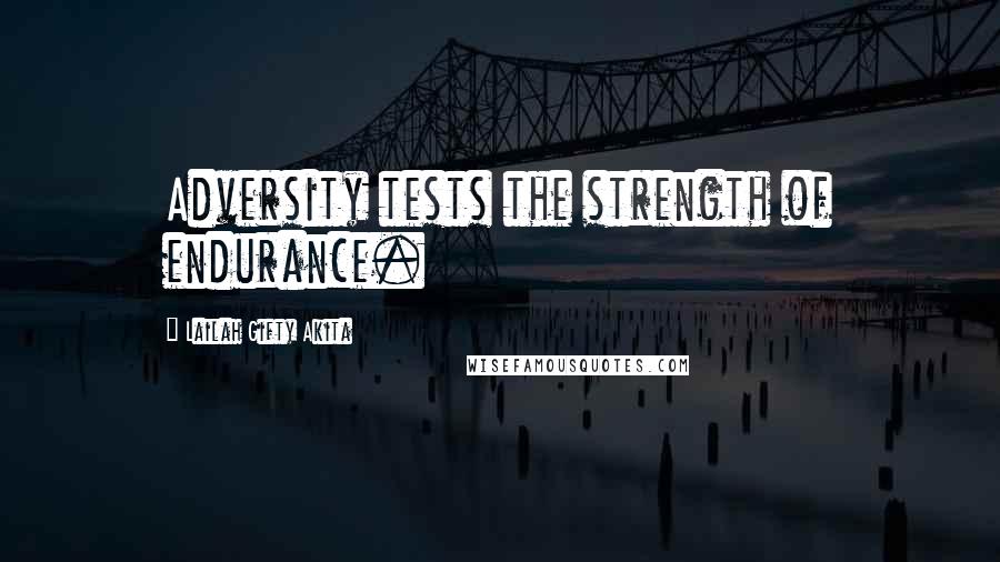 Lailah Gifty Akita Quotes: Adversity tests the strength of endurance.