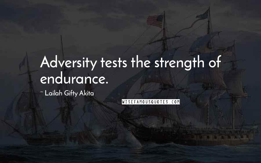 Lailah Gifty Akita Quotes: Adversity tests the strength of endurance.