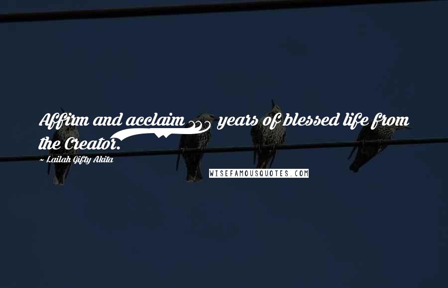 Lailah Gifty Akita Quotes: Affirm and acclaim 120 years of blessed life from the Creator.