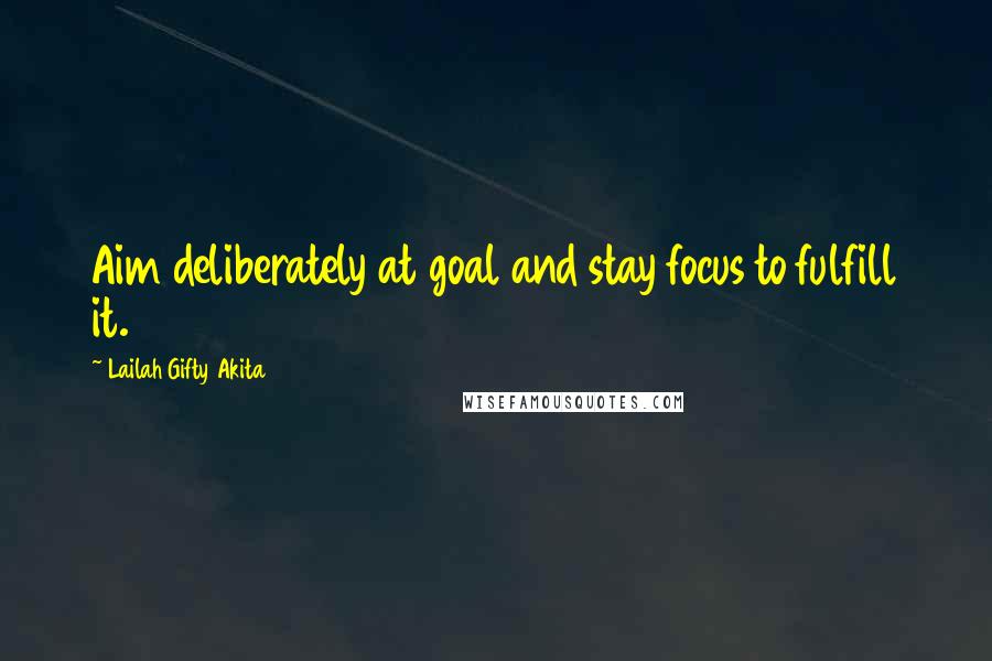 Lailah Gifty Akita Quotes: Aim deliberately at goal and stay focus to fulfill it.